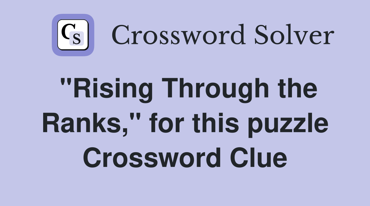 "Rising Through the Ranks," for this puzzle Crossword Clue Answers